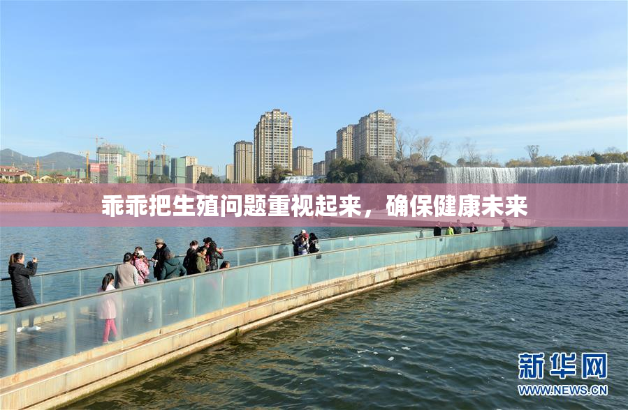 乖乖把生殖问题重视起来，确保健康未来