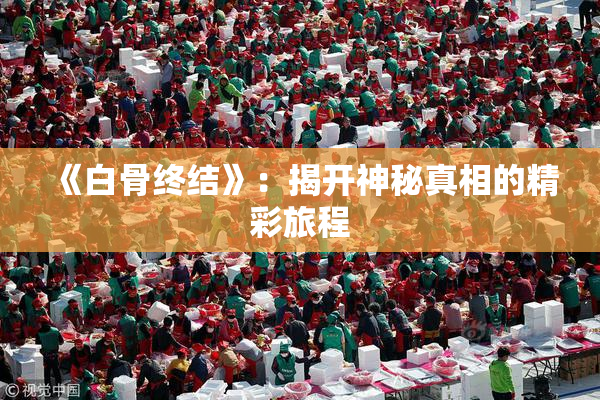 《白骨终结》：揭开神秘真相的精彩旅程