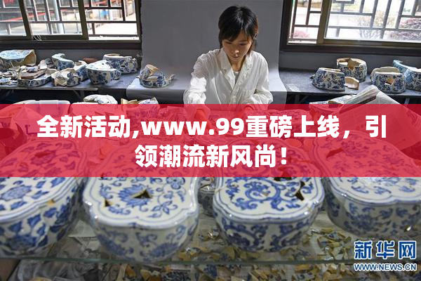 全新活动,www.99重磅上线，引领潮流新风尚！