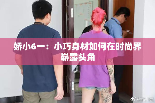 娇小6一：小巧身材如何在时尚界崭露头角