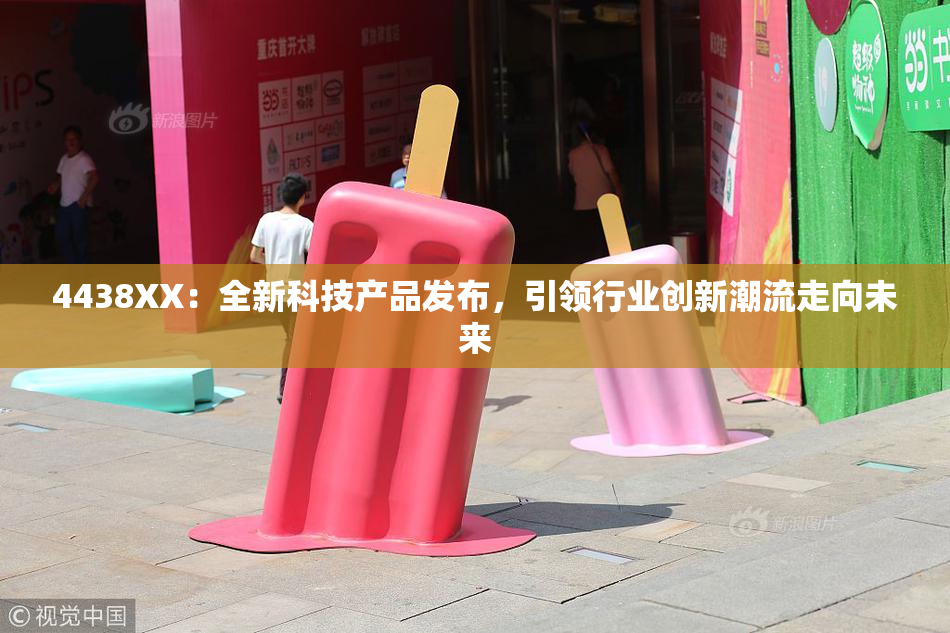 4438XX：全新科技产品发布，引领行业创新潮流走向未来