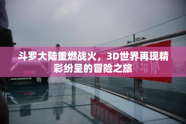 斗罗大陆重燃战火，3D世界再现精彩纷呈的冒险之旅
