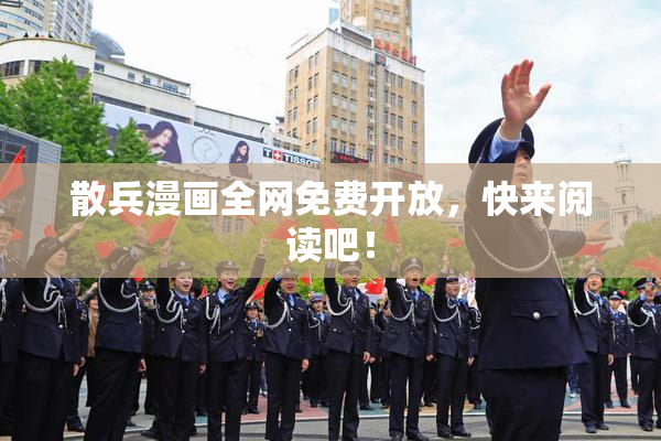 散兵漫画全网免费开放，快来阅读吧！