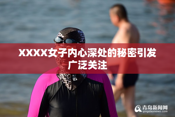 XXXX女子内心深处的秘密引发广泛关注