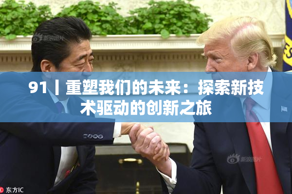 91丨重塑我们的未来：探索新技术驱动的创新之旅