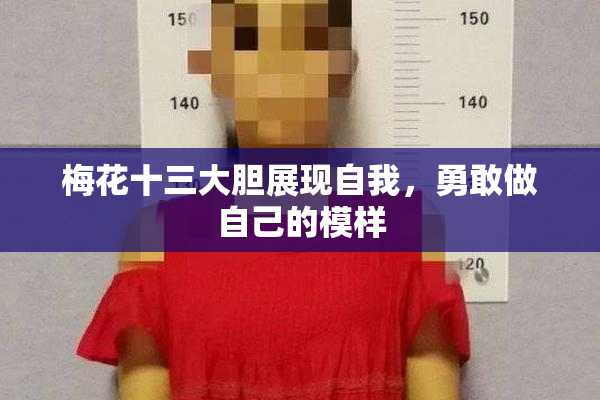 梅花十三大胆展现自我，勇敢做自己的模样