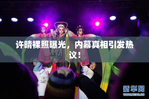 许晴裸照曝光，内幕真相引发热议！