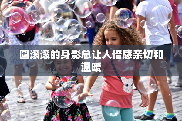 圆滚滚的身影总让人倍感亲切和温暖