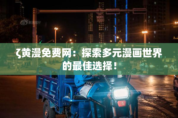 ζ黄漫免费网：探索多元漫画世界的最佳选择！