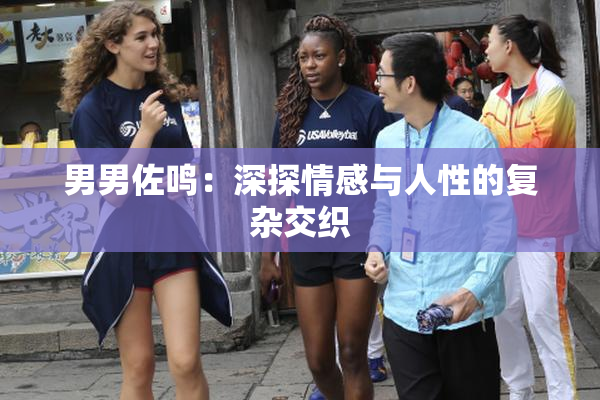 男男佐鸣：深探情感与人性的复杂交织