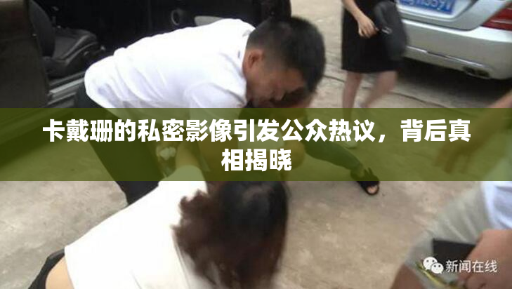 卡戴珊的私密影像引发公众热议，背后真相揭晓