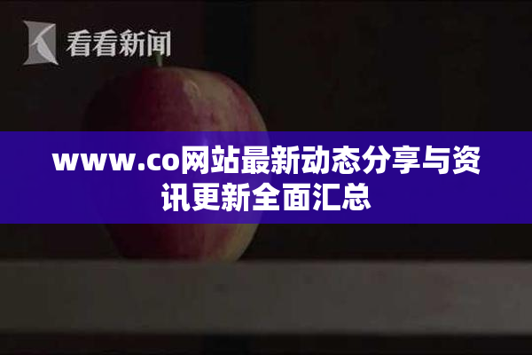 www.co网站最新动态分享与资讯更新全面汇总