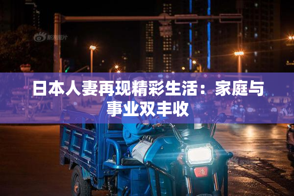 日本人妻再现精彩生活：家庭与事业双丰收