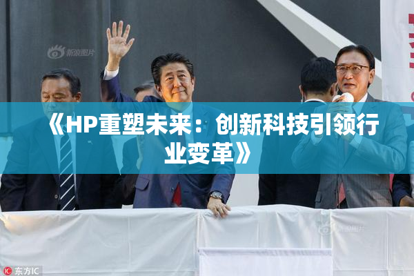 《HP重塑未来：创新科技引领行业变革》