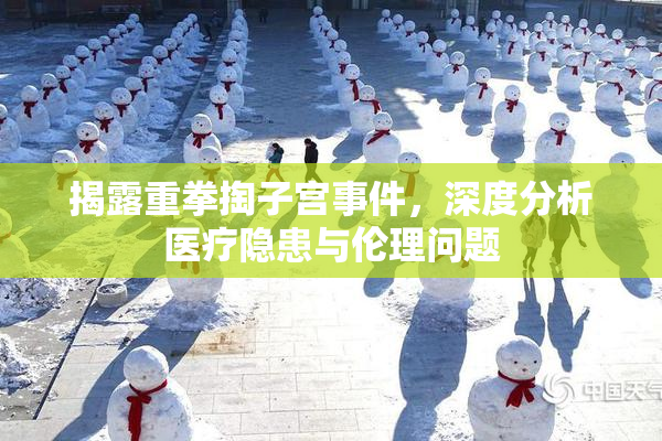 揭露重拳掏子宫事件，深度分析医疗隐患与伦理问题