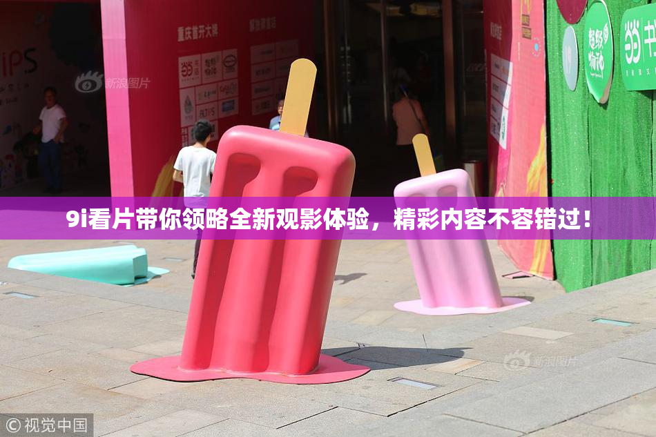 9i看片带你领略全新观影体验，精彩内容不容错过！