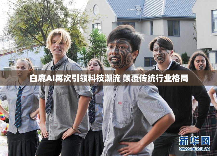 白鹿AI再次引领科技潮流 颠覆传统行业格局