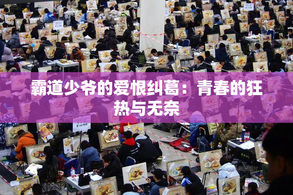 霸道少爷的爱恨纠葛：青春的狂热与无奈