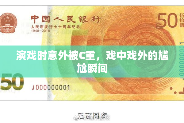 演戏时意外被C重，戏中戏外的尴尬瞬间