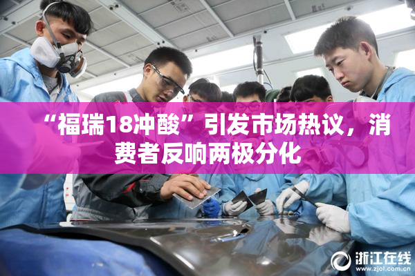 “福瑞18冲酸”引发市场热议，消费者反响两极分化