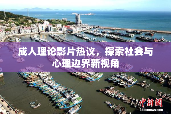 成人理论影片热议，探索社会与心理边界新视角