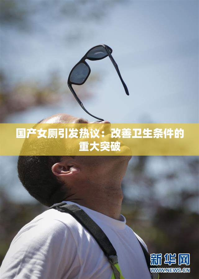 国产女厕引发热议：改善卫生条件的重大突破