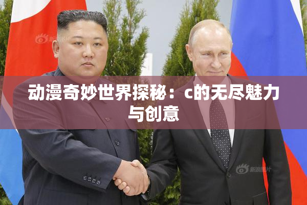 动漫奇妙世界探秘：c的无尽魅力与创意