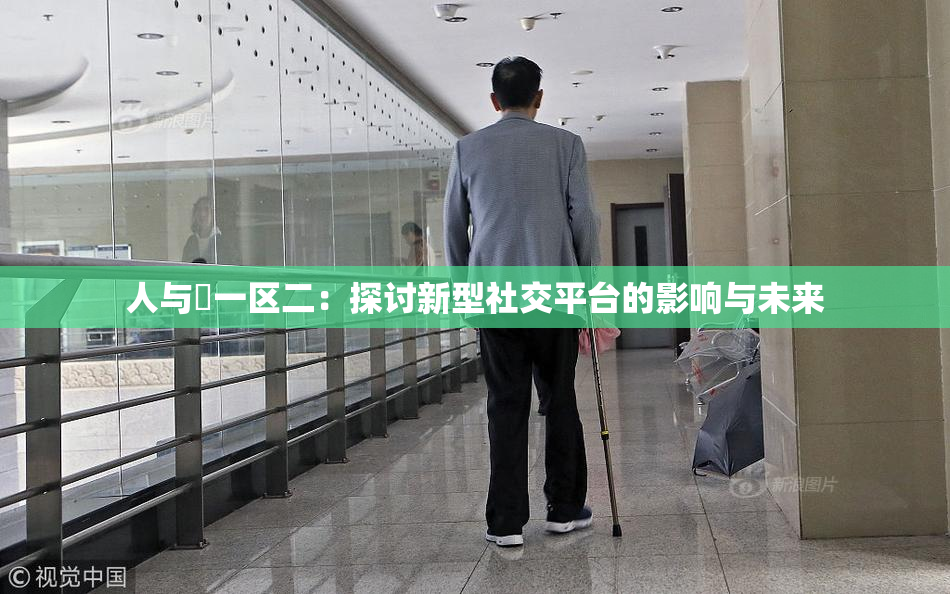 人与嘼一区二：探讨新型社交平台的影响与未来