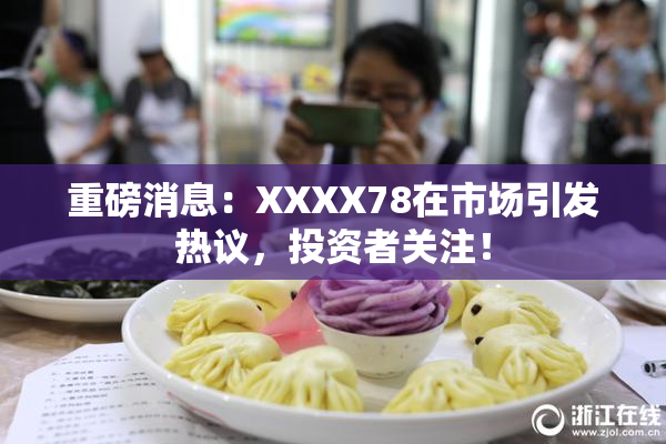 重磅消息：XXXX78在市场引发热议，投资者关注！