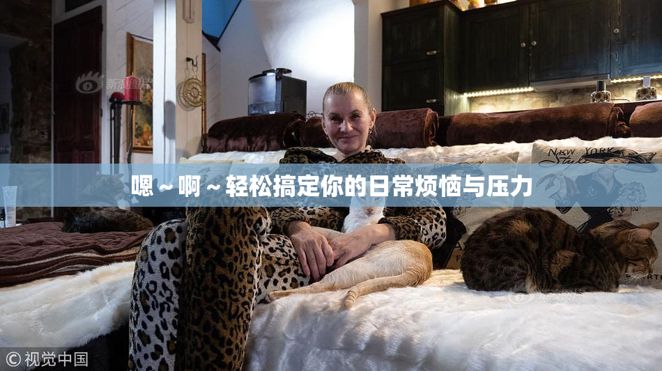 嗯～啊～轻松搞定你的日常烦恼与压力