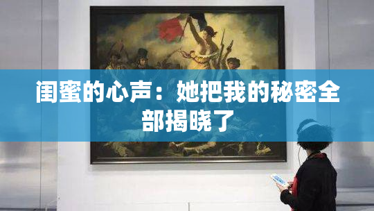 闺蜜的心声：她把我的秘密全部揭晓了