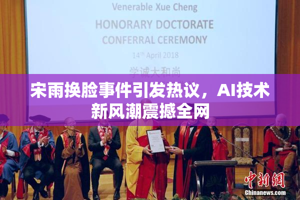 宋雨换脸事件引发热议，AI技术新风潮震撼全网