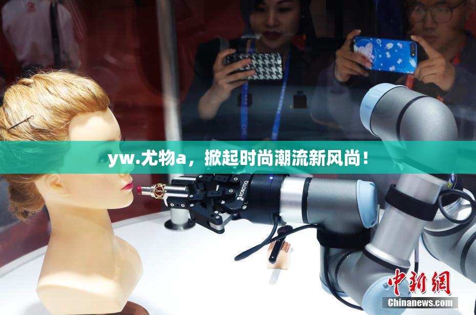yw.尤物a，掀起时尚潮流新风尚！