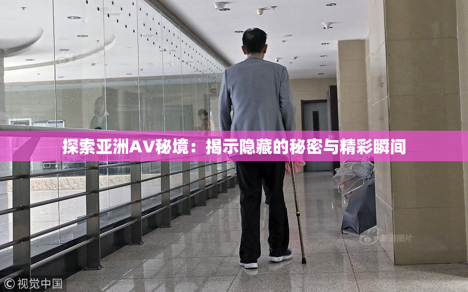探索亚洲AV秘境：揭示隐藏的秘密与精彩瞬间
