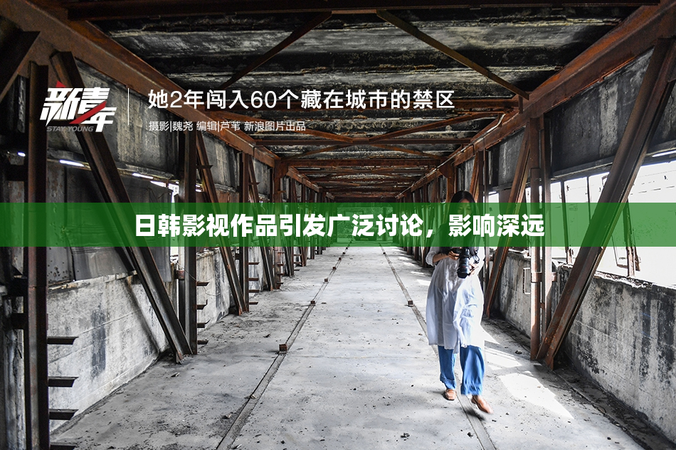 日韩影视作品引发广泛讨论，影响深远