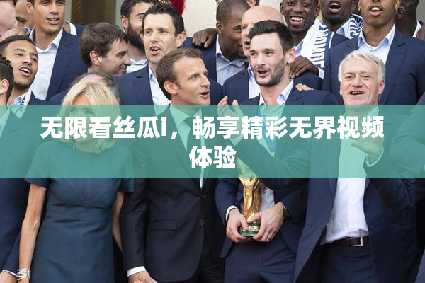 无限看丝瓜i，畅享精彩无界视频体验