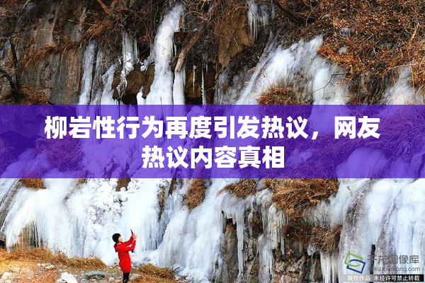 柳岩性行为再度引发热议，网友热议内容真相