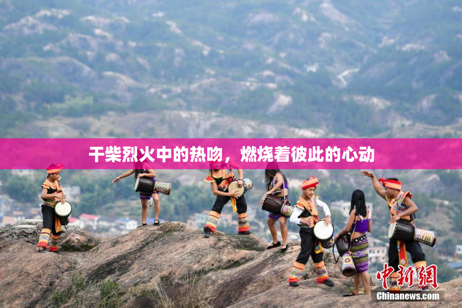 干柴烈火中的热吻，燃烧着彼此的心动