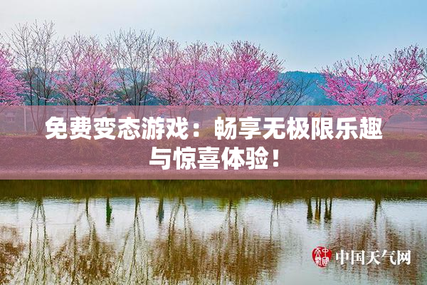 免费变态游戏：畅享无极限乐趣与惊喜体验！