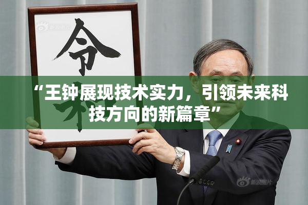 “王钟展现技术实力，引领未来科技方向的新篇章”