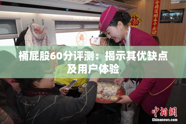 桶屁股60分评测：揭示其优缺点及用户体验