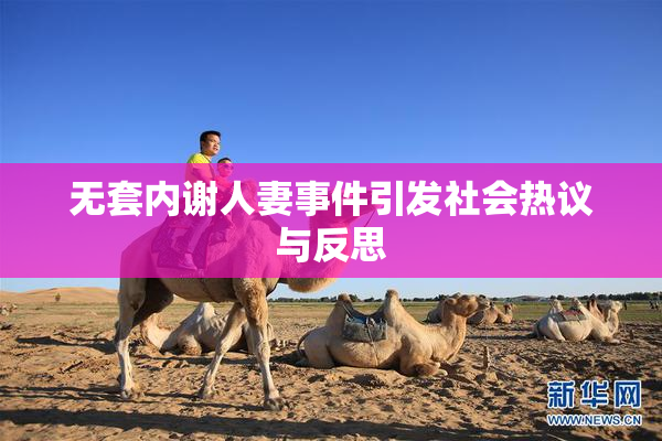 无套内谢人妻事件引发社会热议与反思