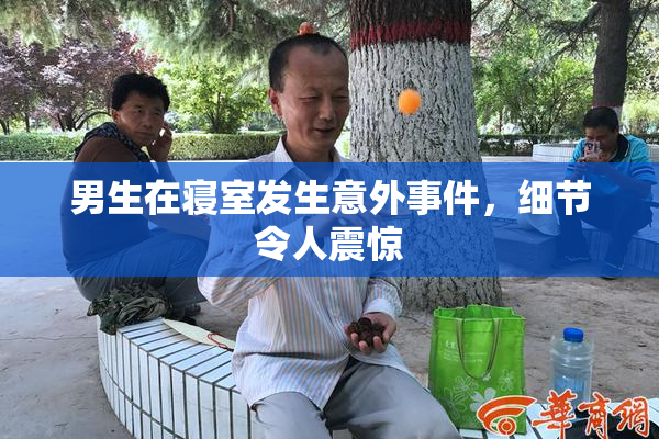 男生在寝室发生意外事件，细节令人震惊