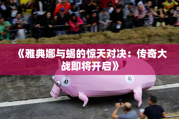 《雅典娜与蝎的惊天对决：传奇大战即将开启》
