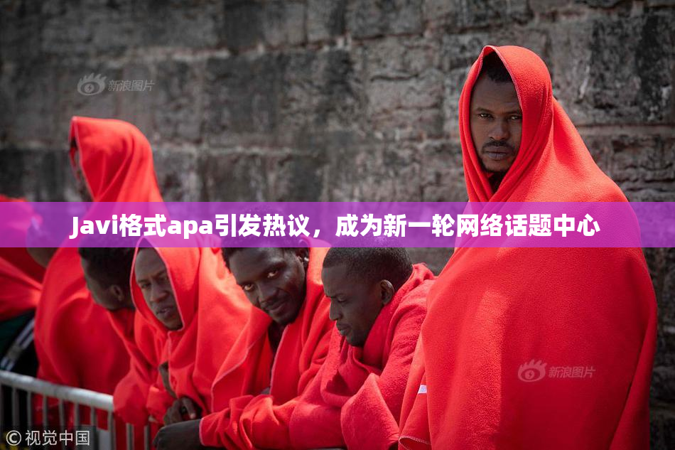 Javi格式apa引发热议，成为新一轮网络话题中心