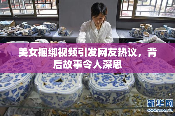 美女捆绑视频引发网友热议，背后故事令人深思