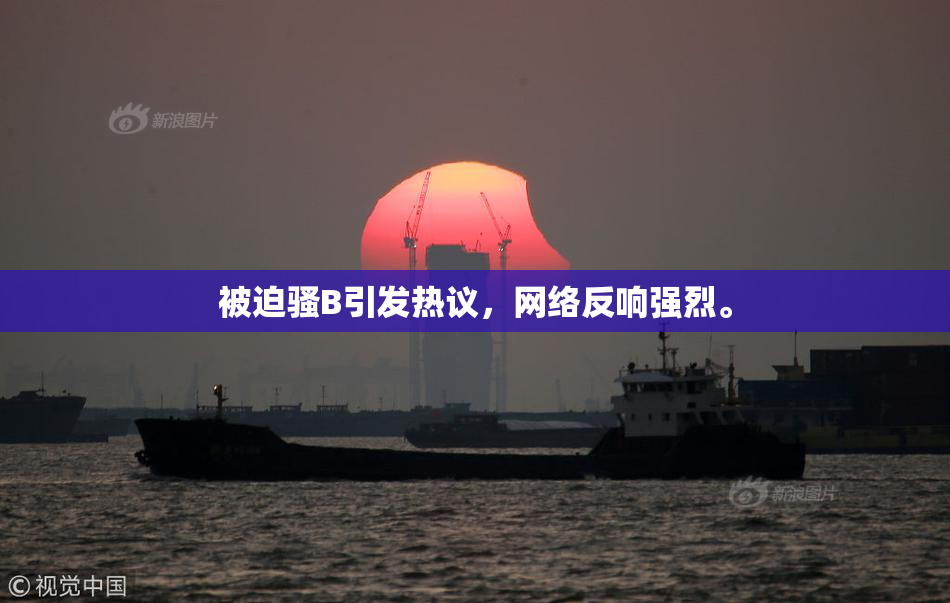 被迫骚B引发热议，网络反响强烈。