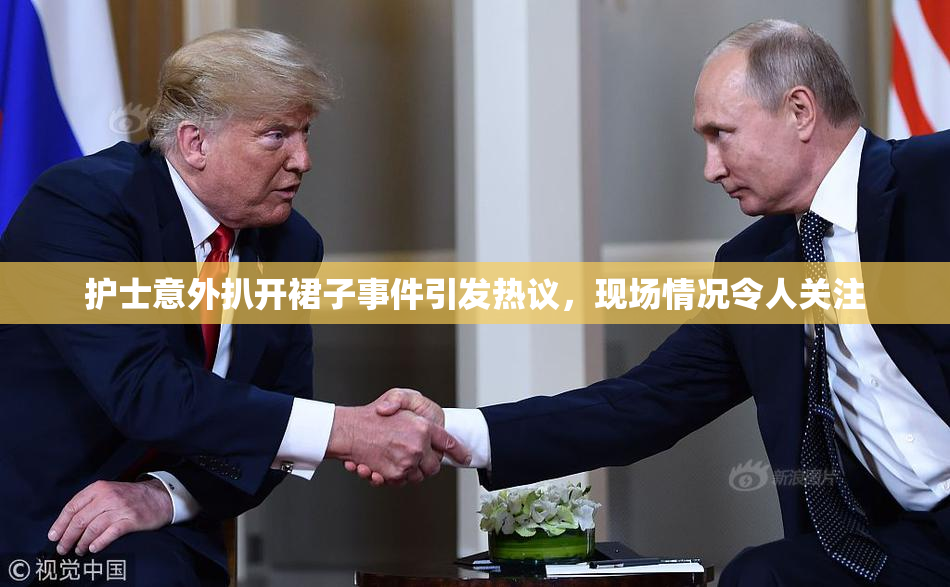 护士意外扒开裙子事件引发热议，现场情况令人关注