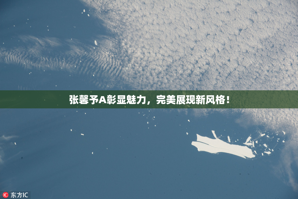 张馨予A彰显魅力，完美展现新风格！