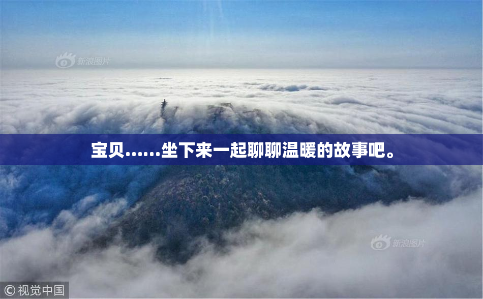 宝贝……坐下来一起聊聊温暖的故事吧。